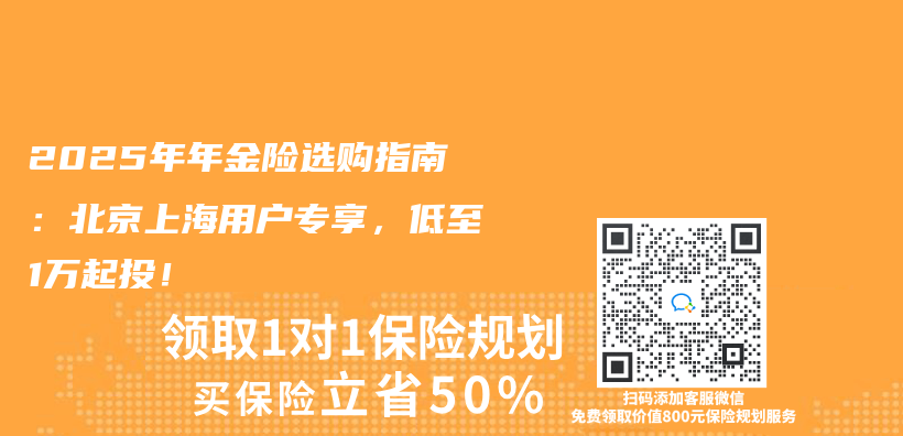 2025年年金险选购指南：北京上海用户专享，低至1万起投！插图
