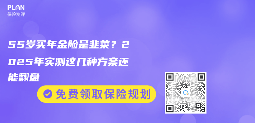 55岁买年金险是韭菜？2025年实测这几种方案还能翻盘插图
