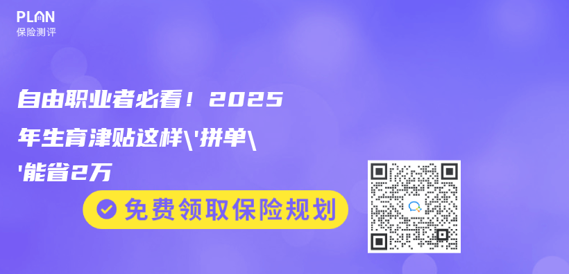 自由职业者必看！2025年生育津贴这样’拼单’能省2万插图