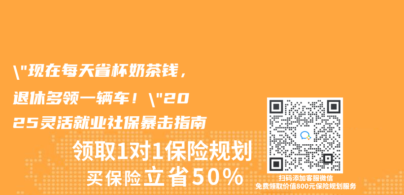 “现在每天省杯奶茶钱，退休多领一辆车！”2025灵活就业社保暴击指南插图