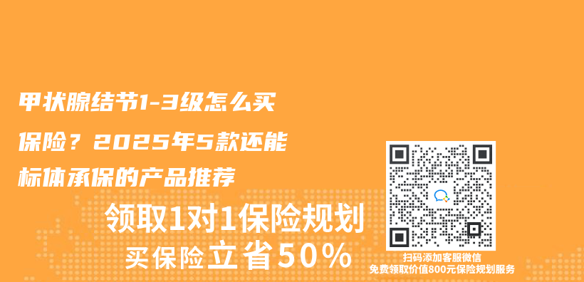 甲状腺结节1-3级怎么买保险？2025年5款还能标体承保的产品推荐插图