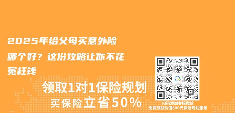 2025年给父母买意外险哪个好？这份攻略让你不花冤枉钱插图