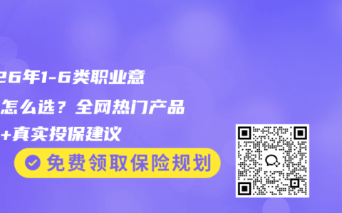2026年1-6类职业意外险怎么选？全网热门产品对比+真实投保建议