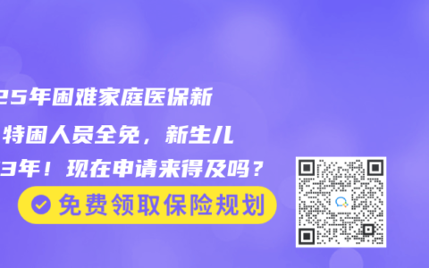 2025年困难家庭医保新政：特困人员全免，新生儿免缴3年！现在申请来得及吗？