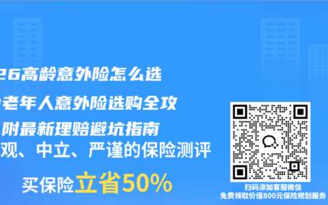 2026高龄意外险怎么选？中老年人意外险选购全攻略，附最新理赔避坑指南