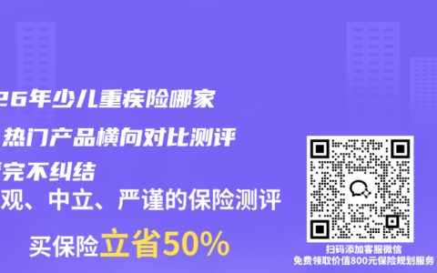 2026年少儿重疾险哪家好？热门产品横向对比测评，看完不纠结