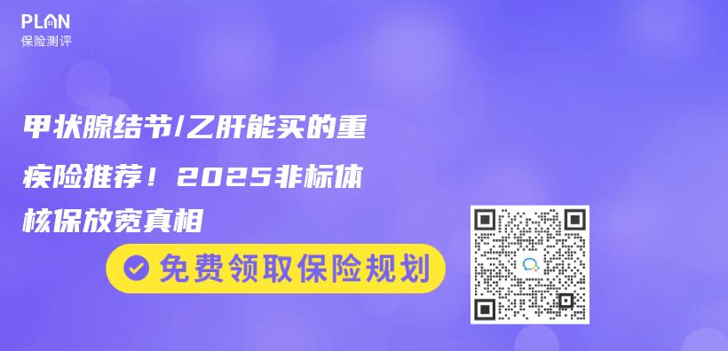 甲状腺结节/乙肝能买的重疾险推荐！2025非标体核保放宽真相插图