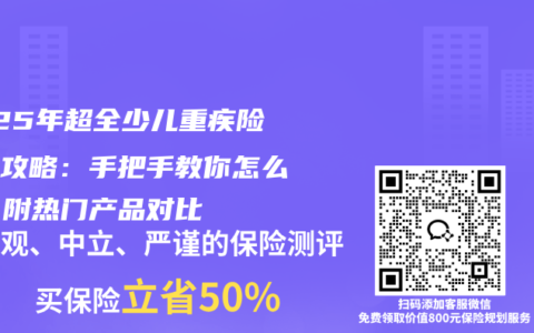 2025年超全少儿重疾险选购攻略：手把手教你怎么选，附热门产品对比
