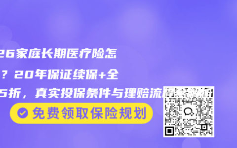 2026家庭长期医疗险怎么选？20年保证续保+全家85折，真实投保条件与理赔流程全解析