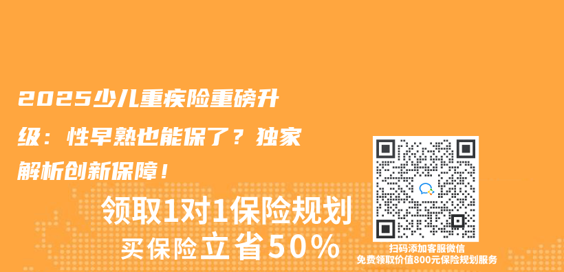 2025少儿重疾险重磅升级：性早熟也能保了？独家解析创新保障！插图