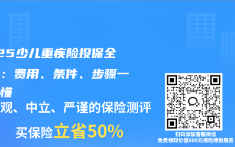 2025少儿重疾险投保全攻略：费用、条件、步骤一篇看懂