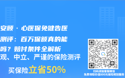 德华安顾·心医保免健告医疗险测评：百万保额真的能用上吗？赔付条件全解析