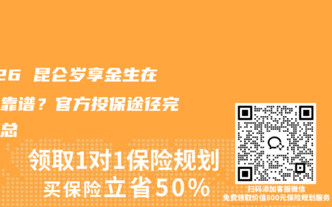 2026 昆仑岁享金生在哪买靠谱？官方投保途径完整汇总
