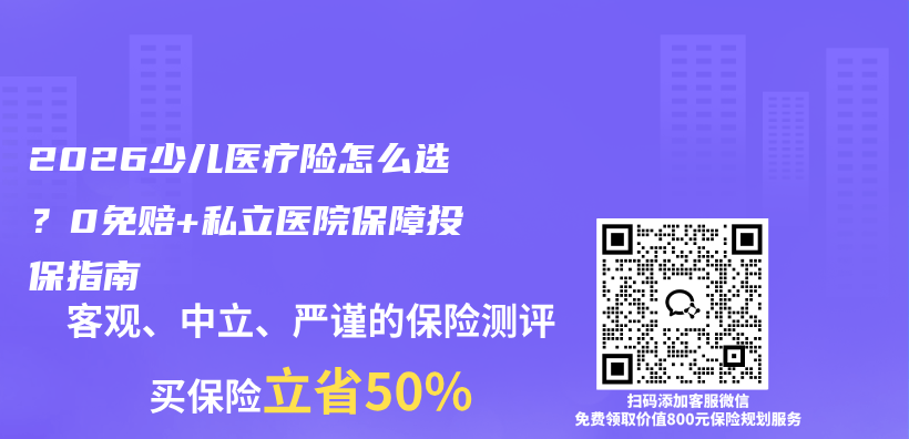 2026少儿医疗险怎么选？0免赔+私立医院保障投保指南插图