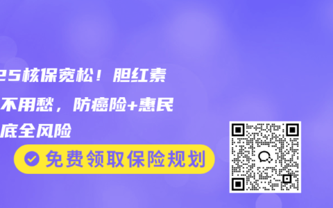 2025核保宽松！胆红素超标不用愁，防癌险+惠民保兜底全风险