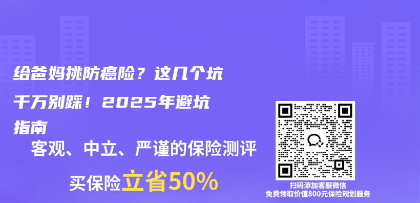 给爸妈挑防癌险？这几个坑千万别踩！2025年避坑指南插图