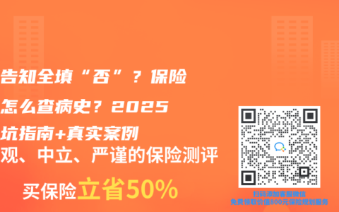 健康告知全填“否”？保险公司怎么查病史？2025年避坑指南+真实案例