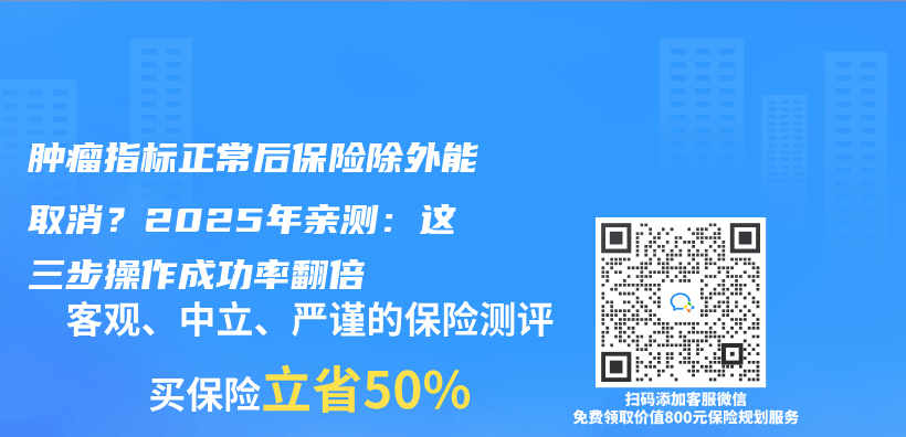 肿瘤指标正常后保险除外能取消？2025年亲测：这三步操作成功率翻倍插图