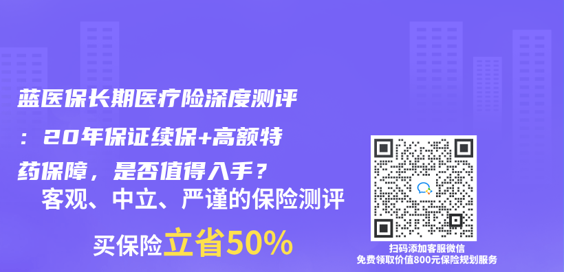 蓝医保长期医疗险深度测评：20年保证续保+高额特药保障，是否值得入手？插图