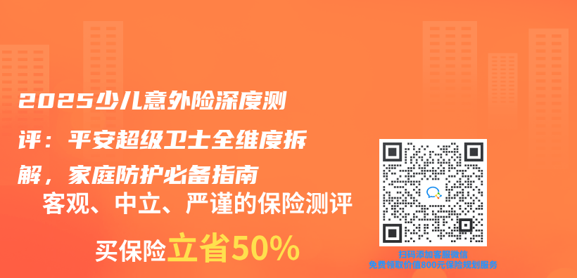 2025少儿意外险深度测评：平安超级卫士全维度拆解，家庭防护必备指南插图
