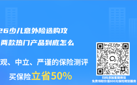 2026少儿意外险选购攻略：两款热门产品到底怎么选？