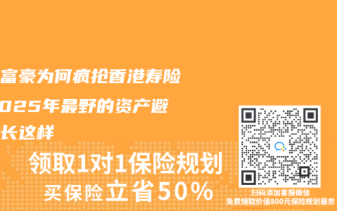 内地富豪为何疯抢香港寿险？2025年最野的资产避风港长这样