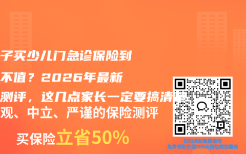 给孩子买少儿门急诊保险到底值不值？2026年最新产品测评，这几点家长一定要搞清楚