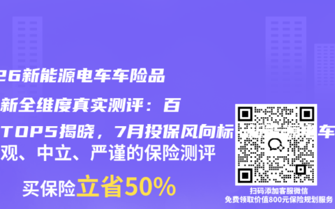 2026新能源电车车险品牌最新全维度真实测评：百强榜TOP5揭晓，7月投保风向标 新能源电车车险品牌权威推荐购买指南