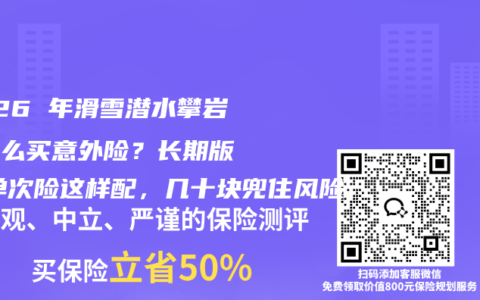 2026 年滑雪潜水攀岩党怎么买意外险？长期版 + 单次险这样配，几十块兜住风险