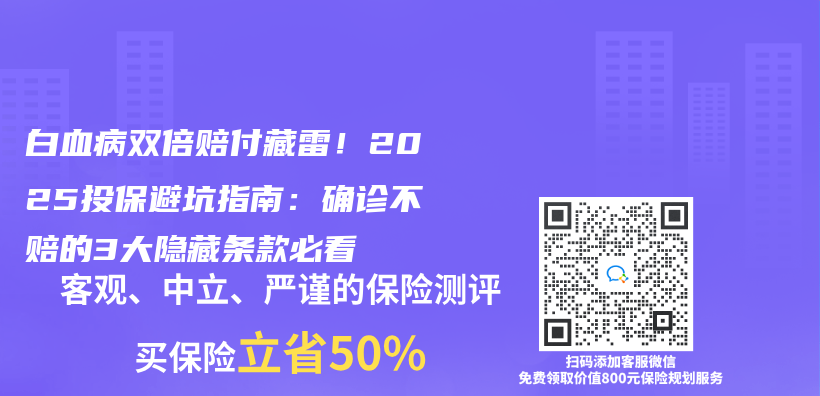 白血病双倍赔付藏雷！2025投保避坑指南：确诊不赔的3大隐藏条款必看插图