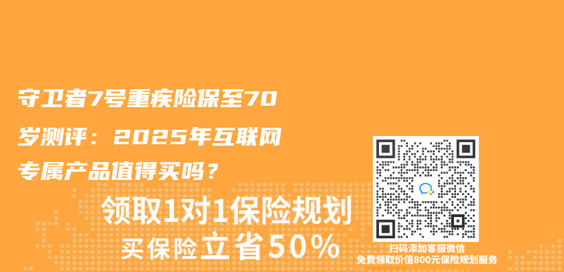 守卫者7号重疾险保至70岁测评：2025年互联网专属产品值得买吗？插图
