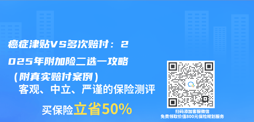 癌症津贴VS多次赔付：2025年附加险二选一攻略（附真实赔付案例）插图