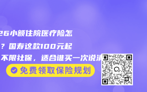 2026小额住院医疗险怎么选？国寿这款100元起赔、不限社保，适合谁买一次说清