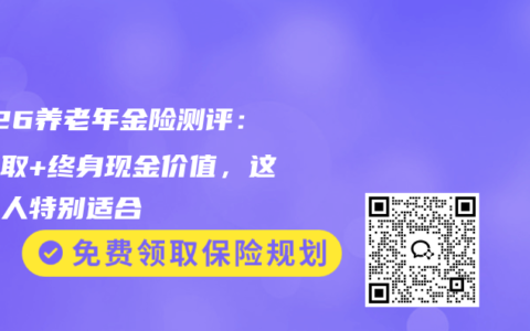 2026养老年金险测评：高领取+终身现金价值，这三类人特别适合