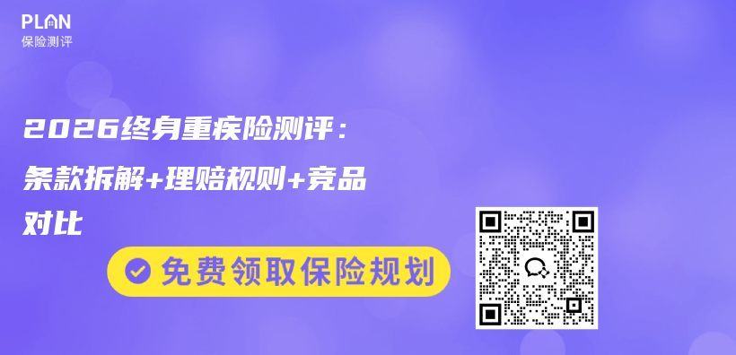 2026终身重疾险测评:条款拆解+理赔规则+竞品对比插图 2026终身重疾险测评:条款拆解+理赔规则+竞品对比插图