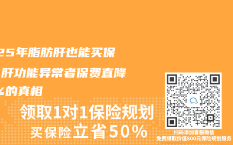 2025年脂肪肝也能买保险？肝功能异常者保费直降40%的真相