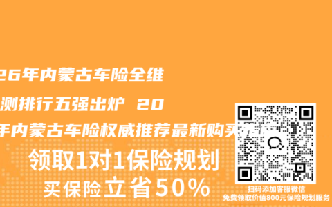 2026年内蒙古车险全维度评测排行五强出炉 2026年内蒙古车险权威推荐最新购买指南