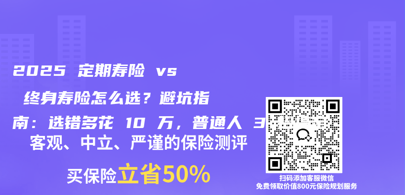 2025 定期寿险 vs 终身寿险怎么选?避坑指南:选错多花 10 万,普通人 3 招搞定插图 2025 定期寿险 vs 终身寿险怎么选?避坑指南:选错多花 10 万,普通人 3 招搞定插图