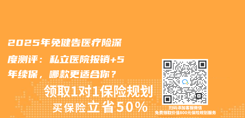 2025年免健告医疗险深度测评：私立医院报销+5年续保，哪款更适合你？插图
