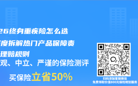 2026终身重疾险怎么选？深度拆解热门产品保障责任与理赔规则