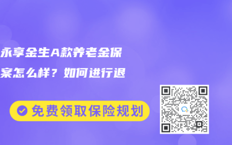 弘康永享金生A款养老金保障方案怎么样？如何进行退保？