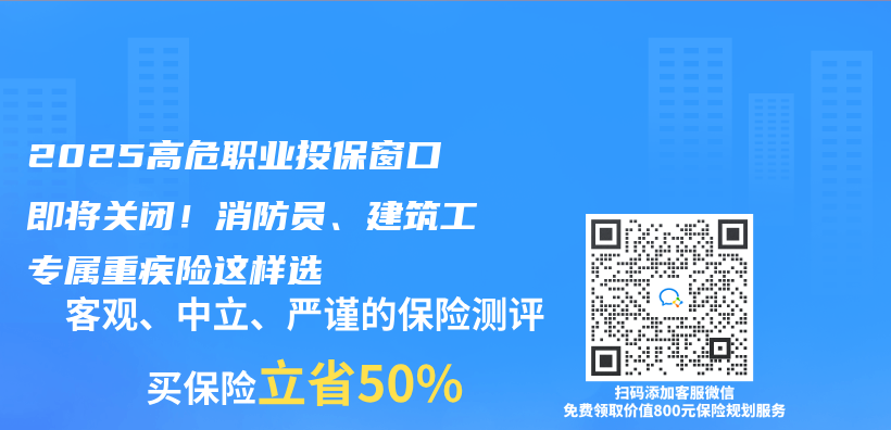 2025高危职业投保窗口即将关闭！消防员、建筑工专属重疾险这样选插图