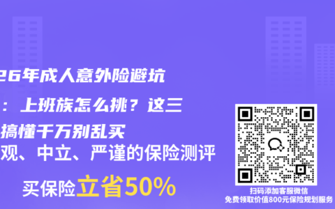 2026年成人意外险避坑指南：上班族怎么挑？这三点没搞懂千万别乱买