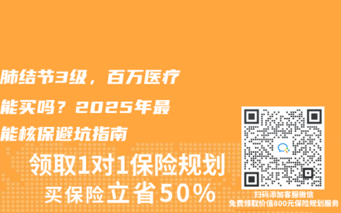 查出肺结节3级，百万医疗险还能买吗？2025年最新智能核保避坑指南
