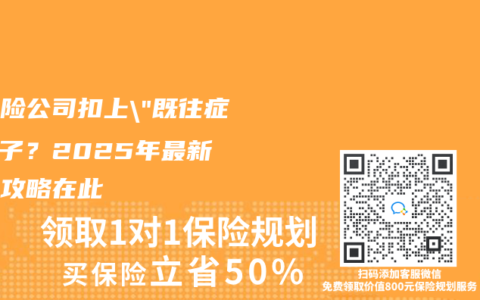 被保险公司扣上”既往症”帽子？2025年最新反杀攻略在此