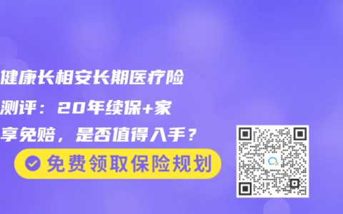 平安健康长相安长期医疗险深度测评：20年续保+家庭共享免赔，是否值得入手？