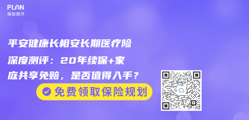 平安健康长相安长期医疗险深度测评：20年续保+家庭共享免赔，是否值得入手？插图