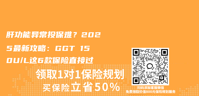 肝功能异常投保难?2025最新攻略:GGT≤150U/L这6款保险直接过插图 肝功能异常投保难?2025最新攻略:GGT≤150U/L这6款保险直接过插图