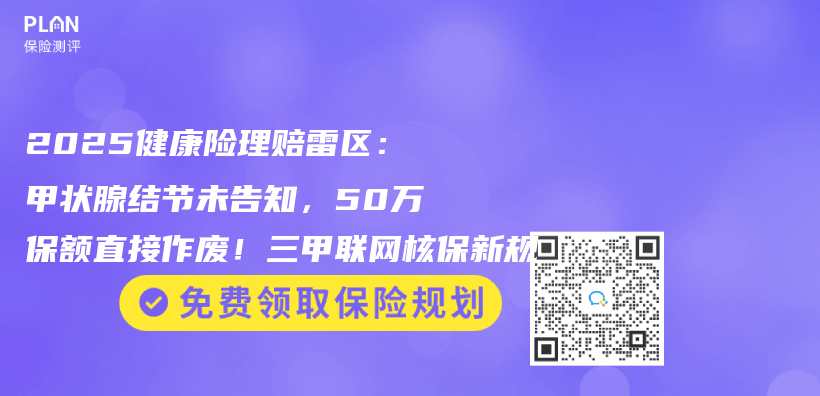 2025健康险理赔雷区：甲状腺结节未告知，50万保额直接作废！三甲联网核保新规插图