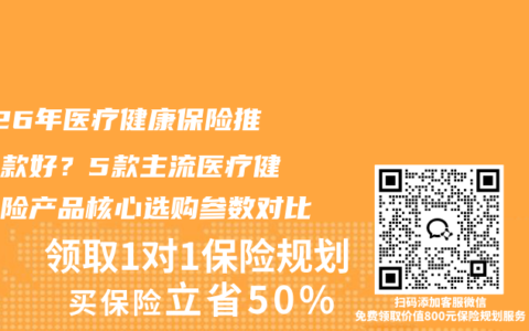 2026年医疗健康保险推荐哪款好？5款主流医疗健康保险产品核心选购参数对比